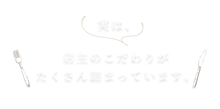 店主のこだわりがたくさん詰まっています。